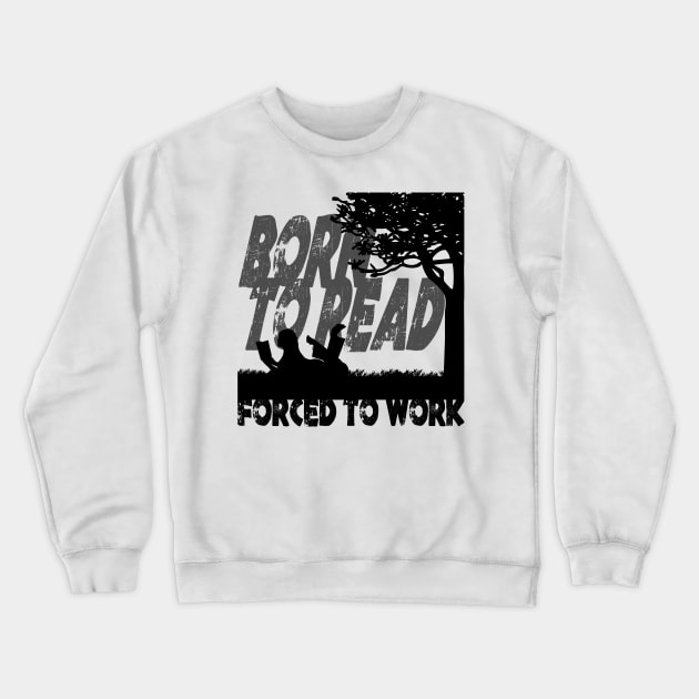 Born to Read - Forced to Work Crewneck Sweatshirt by pembertea
